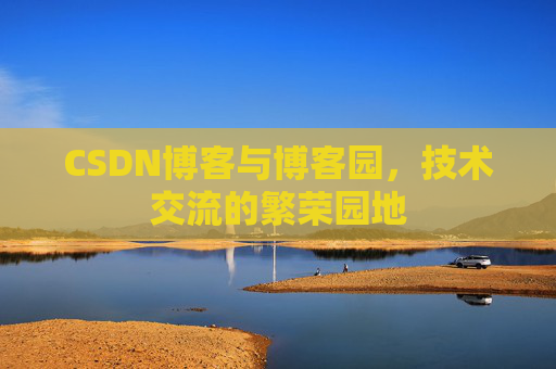 CSDN博客与博客园，技术交流的繁荣园地